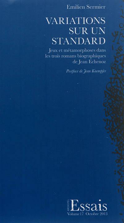 Variations sur un standard : jeux et métamorphoses dans les trois romans biographiques de Jean Echenoz