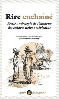 Rire enchaîné : petite anthologie de l'humour des esclaves noirs américains