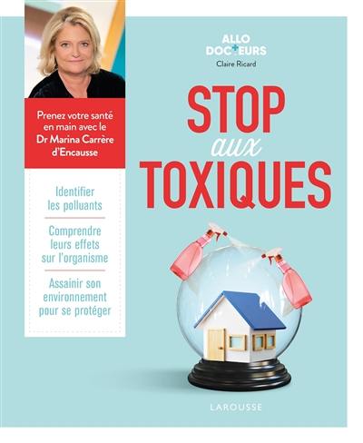 Stop aux toxiques : identifier les polluants, comprendre leurs effets sur l'organisme, assainir son environnement pour se protéger