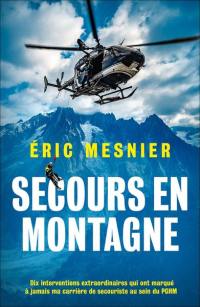 Secours en montagne : dix interventions extraordinaires qui ont marqué à jamais ma carrière de secouriste au sein du PGHM