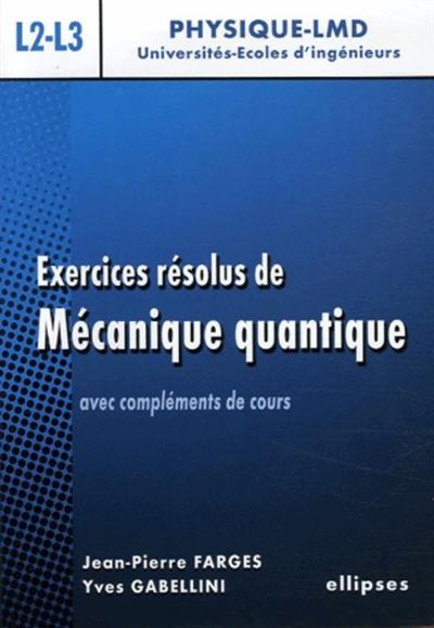 Exercices résolus de mécanique quantique : avec compléments de cours : niveau L2-L3