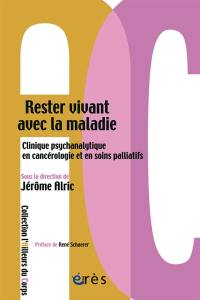 Rester vivant avec la maladie : clinique psychanalytique en cancérologie et en soins palliatifs