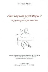 Jules Lagneau psychologue ? : ou la psychologie n'a pas lieu d'être : comptes rendus des séminaires de François Foulatier à la Menuiserie de l'Institut Alain, année 1995-98