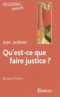 Qu'est-ce que faire justice ? : juger, pardonner