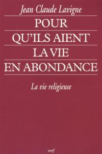 Pour qu'ils aient la vie en abondance : la vie religieuse