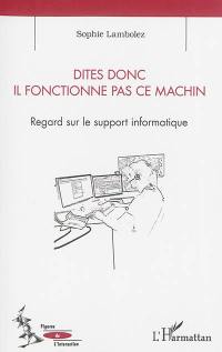 Dites donc, il fonctionne pas ce machin : regard sur le support informatique