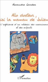 Allô docteur, ici la maman de Julien : l'expérience d'un médecin des nourrissons et des enfants