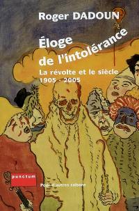 Eloge de l'intolérance : la révolte et le siècle, 1905-2005