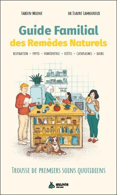 Guide familial des remèdes naturels : trousse de premiers soins quotidiens : respiration, phyto, homéopathie, diètes, cataplasmes, bains