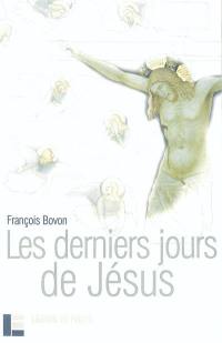 Les derniers jours de Jésus : textes et événements