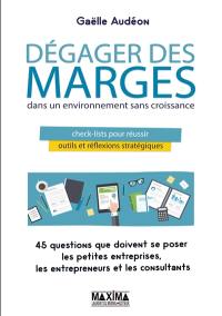 Dégager des marges dans un environnement sans croissance : check list pour réussir, outils et réflexions stratégiques