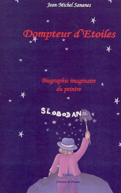 Dompteur d'étoiles : biographie imaginaire du peintre Slobodan