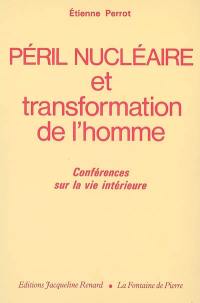 Péril nucléaire et transformation de l'homme : conférences sur la vie intérieure (1980-1982)