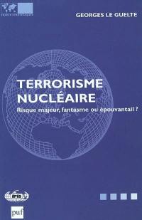 Le terrorisme nucléaire : risque majeur, fantasme ou épouvantail ?