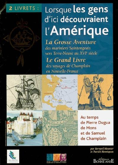 Lorsque les gens d'ici découvraient l'Amérique : au temps de Pierre Dugua, de Mons et de Samuel de Champlain