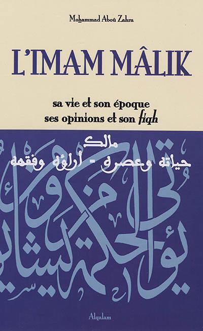 L'imam Mâlik : sa vie et son époque, ses opinions et son fiqh