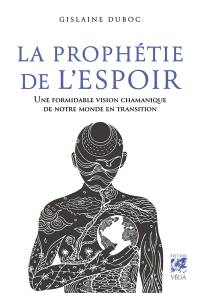 La prophétie de l'espoir : une formidable vision chamanique de notre monde en transition