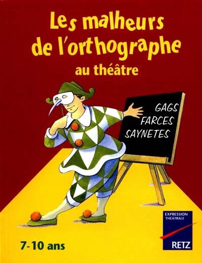 Les malheurs de l'orthographe au théâtre : gags, farces, saynètes : 7-10 ans