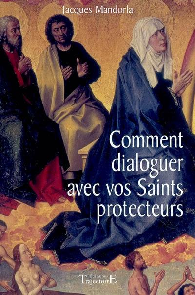 Comment dialoguer avec vos saints protecteurs : 125 prières pour mieux affronter les maladies