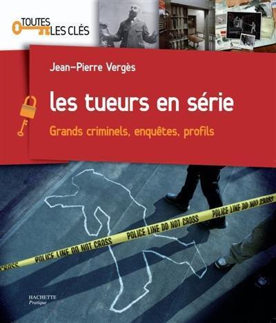 Les tueurs en série : grands criminels, enquêtes, profils