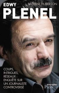 Edwy Plenel : coups, intrigues, réseaux : enquête sur un journaliste sulfureux