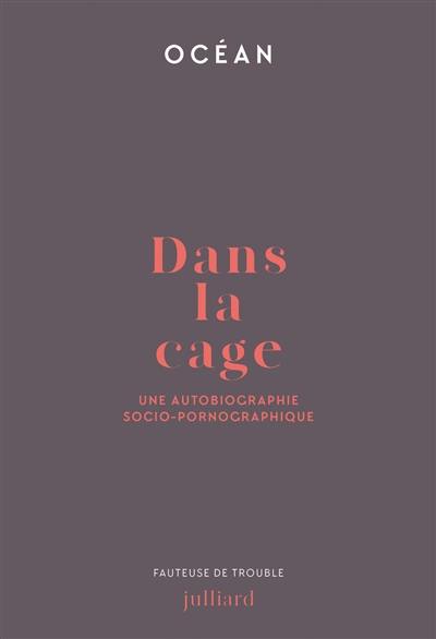 Dans la cage : une autobiographie socio-pornographique