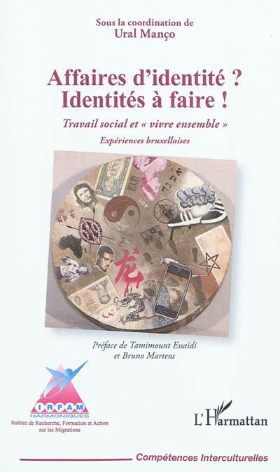 Affaires d'identité ? Identités à faire ! : travail social et vivre ensemble : expériences bruxelloises (commune de Schaerbeek)