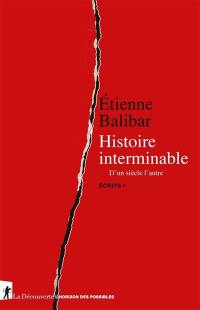 Ecrits. Vol. 1. Histoire interminable : d'un siècle l'autre