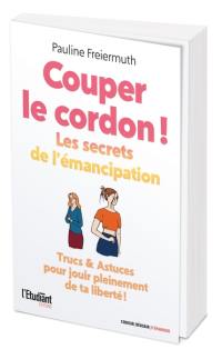 Coupez le cordon ! : les secrets de l'émancipation : trucs & astuces pour jouir pleinement de ta liberté !