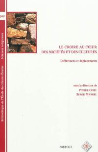 Le croire au coeur des sociétés et des cultures : différences et déplacements