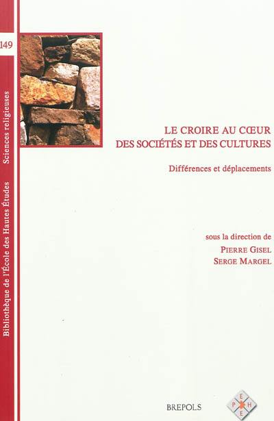 Le croire au coeur des sociétés et des cultures : différences et déplacements