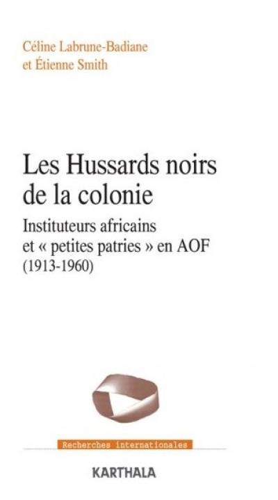 Les hussards noirs de la colonie : instituteurs africains et petites patries en AOF (1913-1960)