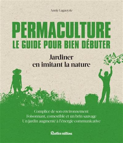 Permaculture : le guide pour bien débuter : jardiner en imitant la nature