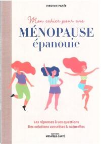 Mon cahier pour une ménopause épanouie : les réponses à vos questions : des solutions concrètes & naturelles