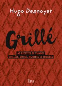 Grillé : 60 recettes de viandes grillées, rôties, mijotées et braisées