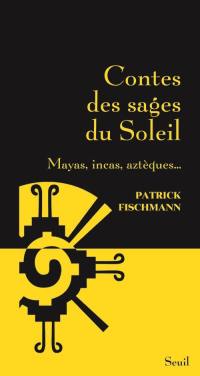 Contes des sages du soleil : Mayas, Incas, Aztèques...