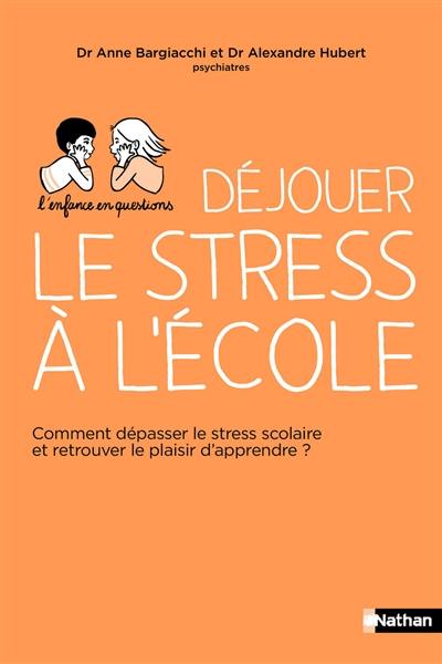 Déjouer le stress à l'école : comment dépasser le stress scolaire et retrouver le plaisir d'apprendre ?