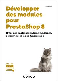 Développer des modules pour PrestaShop 8 : créer des boutiques en ligne modernes, personnalisables et dynamiques