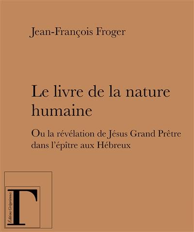 Le livre de la nature humaine ou La révélation de Jésus grand prêtre dans l'épître aux Hébreux