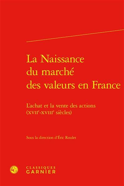 La naissance du marché des valeurs en France : l'achat et la vente des actions (XVIIe-XVIIIe siècles)