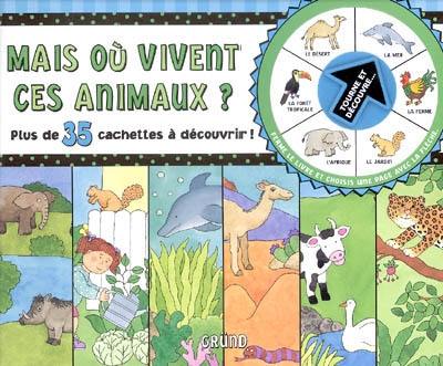 Mais où vivent ces animaux ? : plus de 35 cachettes à découvrir