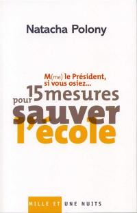 M(me) le Président, si vous osiez... : 15 mesures pour sauver l'école