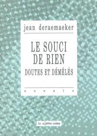 Le souci de rien : doutes et démêlés