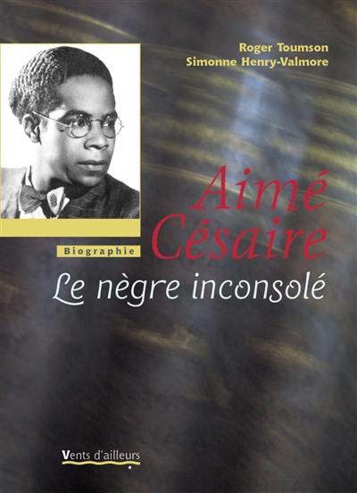 Aimé Césaire : le Nègre inconsolé