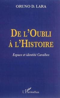 De l'oubli à l'histoire : espace et identité caraïbes : Guadeloupe, Guyane, Haïti, Martinique