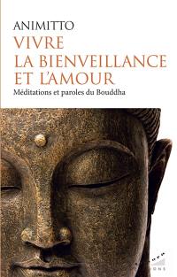 Vivre la bienveillance et l'amour : méditations et paroles du Bouddha