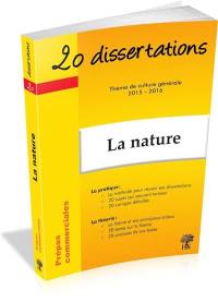 La nature : 20 dissertations avec analyses et commentaires sur le thème : thème de culture générale 2015-2016 en prépa commerciale