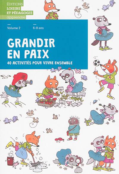 Grandir en paix : 40 activités pour vivre ensemble. Vol. 2. 6-8 ans