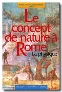 Etudes de littérature ancienne. Vol. 6. Le concept de nature à Rome : la physique : actes du Séminaire de philosophie romaine de l'Université de Paris XII-Val de Marne (1992-1993)