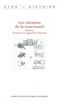 Les chemins de la nouveauté : innover, inventer au regard de l'histoire